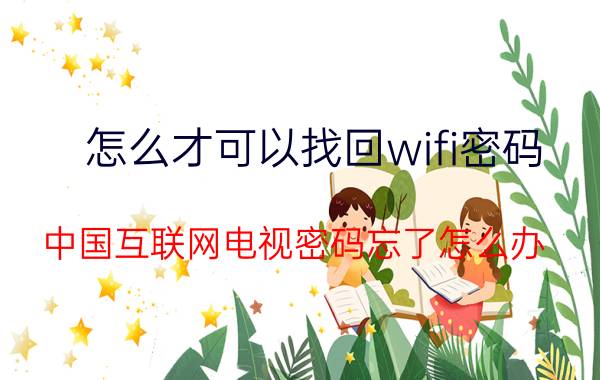 怎么才可以找回wifi密码 中国互联网电视密码忘了怎么办？